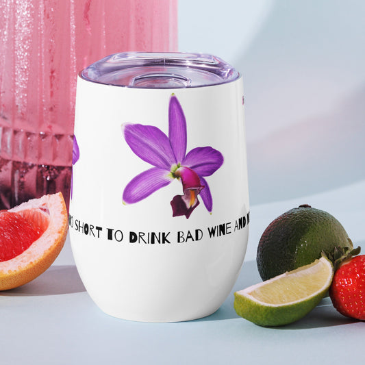 Life is too short to drink bad wine and not have orchids Wine Cup